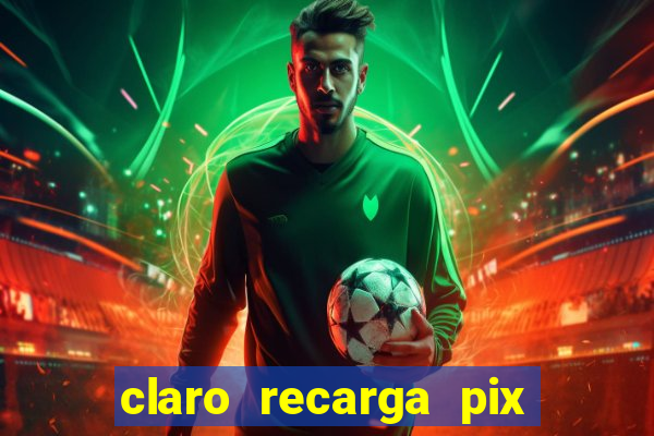 claro recarga pix $10 reais